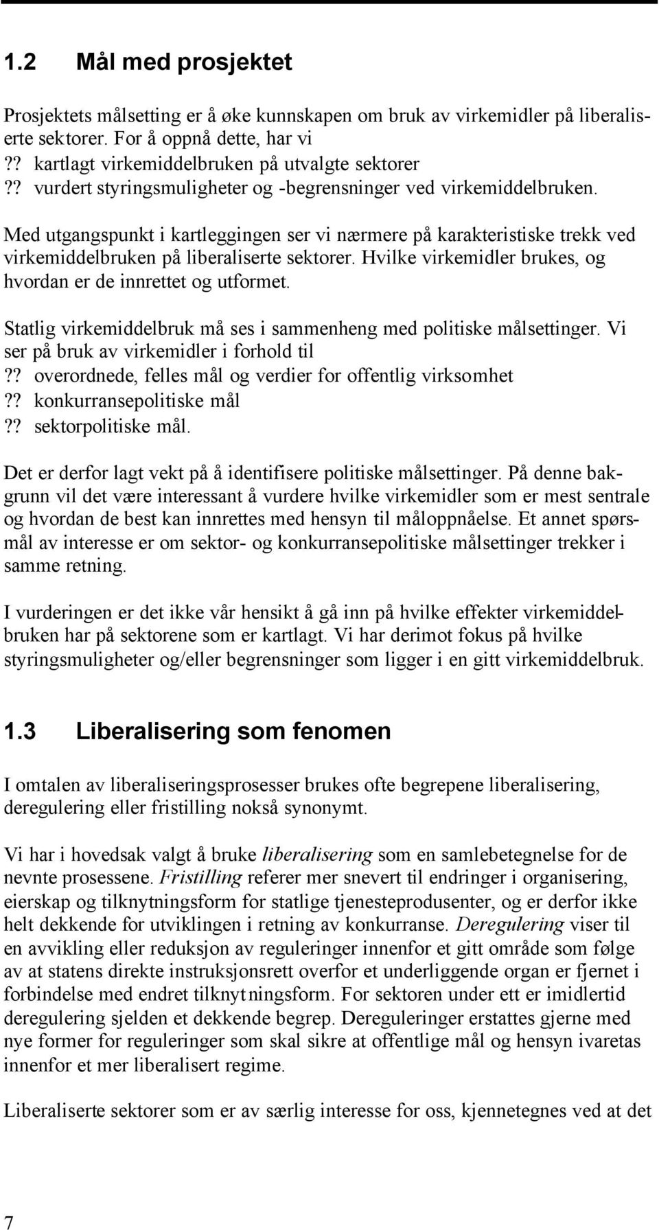 Hvilke virkemidler brukes, og hvordan er de innrettet og utformet. Statlig virkemiddelbruk må ses i sammenheng med politiske målsettinger. Vi ser på bruk av virkemidler i forhold til?