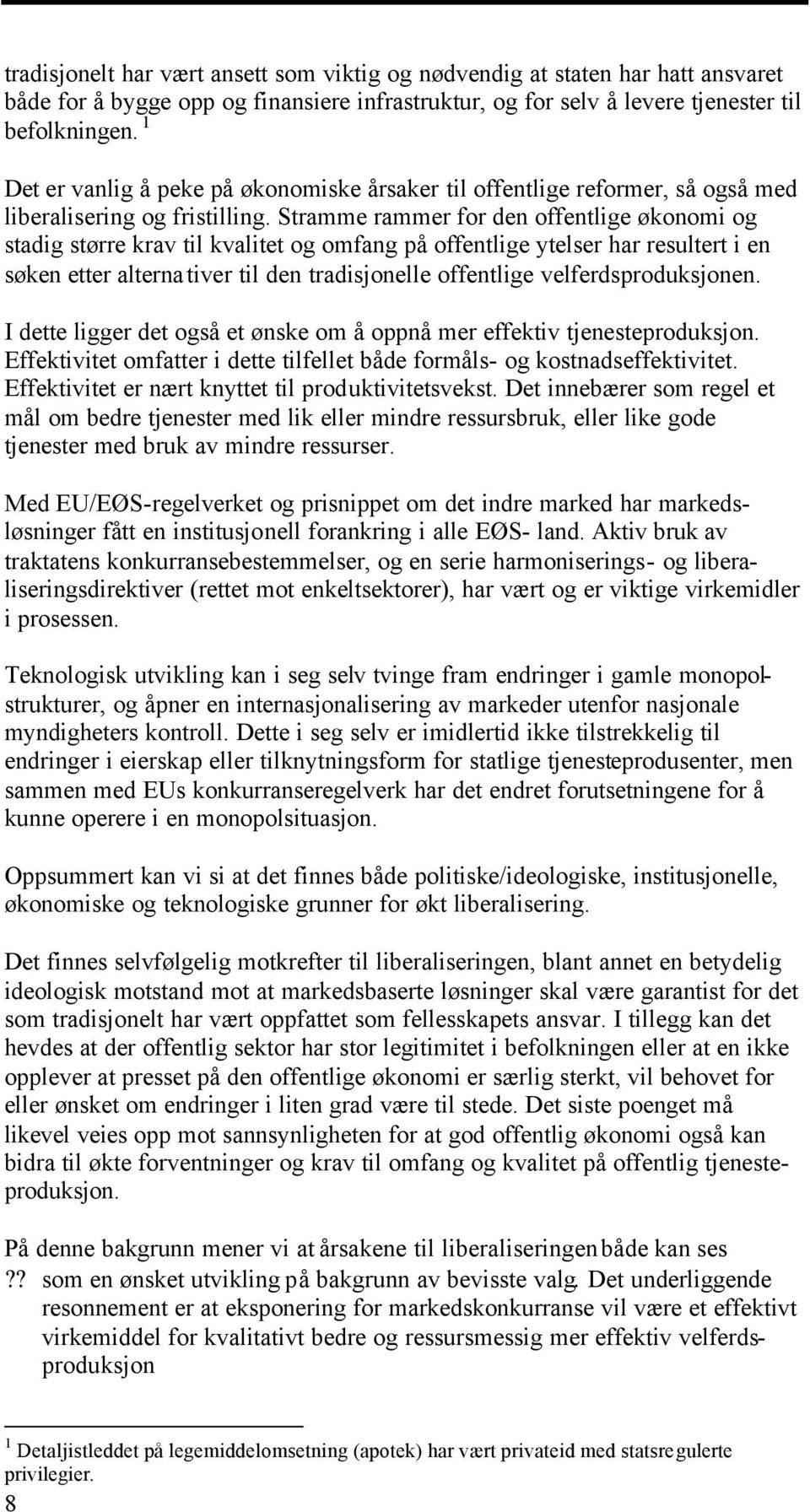 Stramme rammer for den offentlige økonomi og stadig større krav til kvalitet og omfang på offentlige ytelser har resultert i en søken etter alternativer til den tradisjonelle offentlige