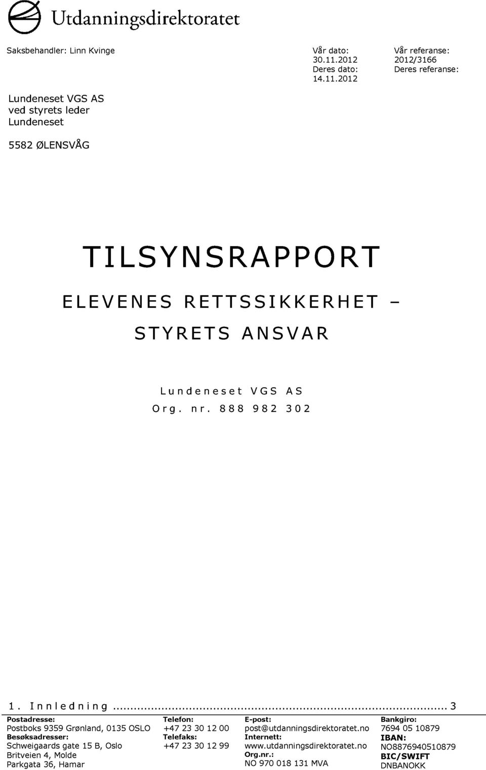 2012 Vår referanse: 2012/3166 Deres referanse: Lundeneset ved styrets Lundeneset VGS AS leder 5582 ØLENSVÅG TILSYNSRAPPORT ELEVENES RETTSSIKKERHET STYRETS ANSVAR