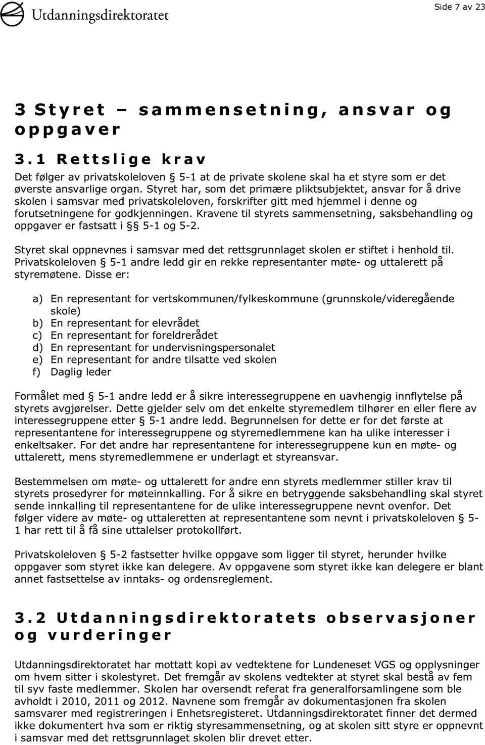 Kravene til styrets sammensetning, saksbehandling og oppgaver er fastsatt i 5-1 og 5-2. Styret skal oppnevnes i samsvar med det rettsgrunnlaget skolen er stiftet i henhold til.