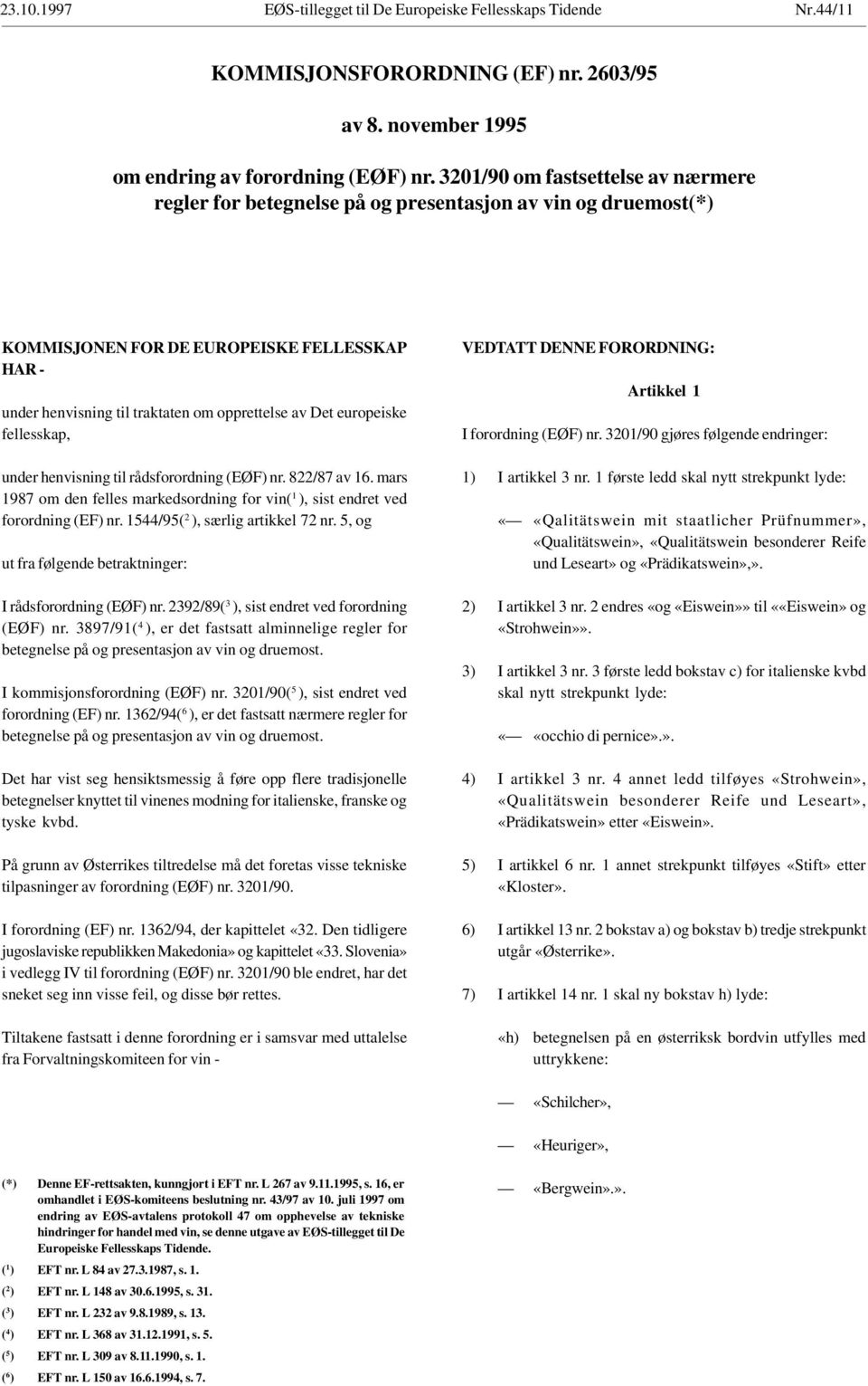 europeiske fellesskap, under henvisning til rådsforordning (EØF) nr. 822/87 av 16. mars 1987 om den felles markedsordning for vin( 1 ), sist endret ved forordning (EF) nr.