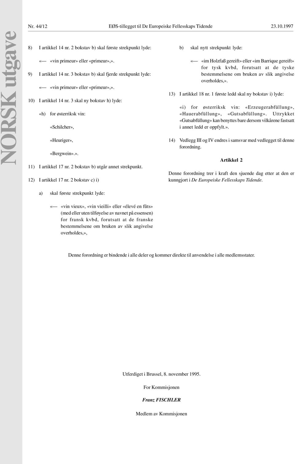 3 skal ny bokstav h) lyde: «h) for østerriksk vin: «Schilcher», «Heuriger», «Bergwein».». 11) I artikkel 17 nr. 2 bokstav b) utgår annet strekpunkt. 12) I artikkel 17 nr.