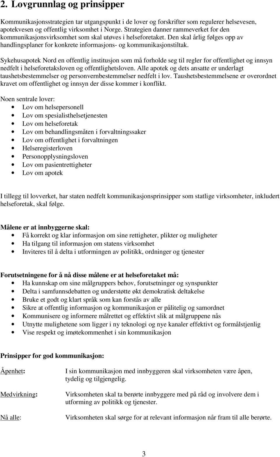 Sykehusapotek Nord en offentlig institusjon som må forholde seg til regler for offentlighet og innsyn nedfelt i helseforetaksloven og offentlighetsloven.