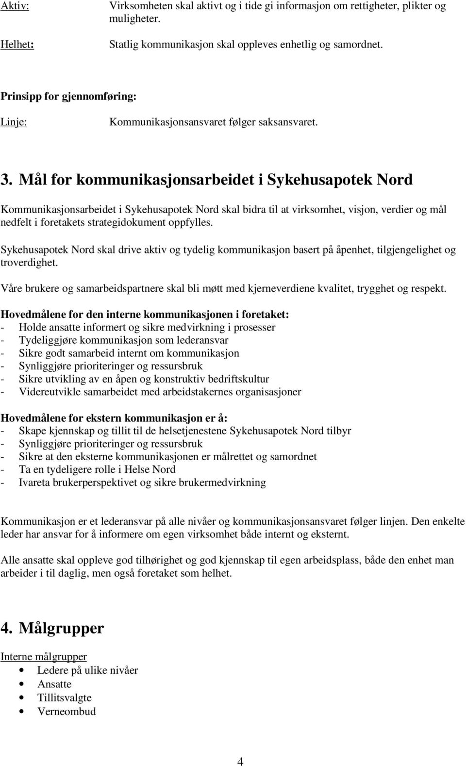 Mål for kommunikasjonsarbeidet i Sykehusapotek Nord Kommunikasjonsarbeidet i Sykehusapotek Nord skal bidra til at virksomhet, visjon, verdier og mål nedfelt i foretakets strategidokument oppfylles.