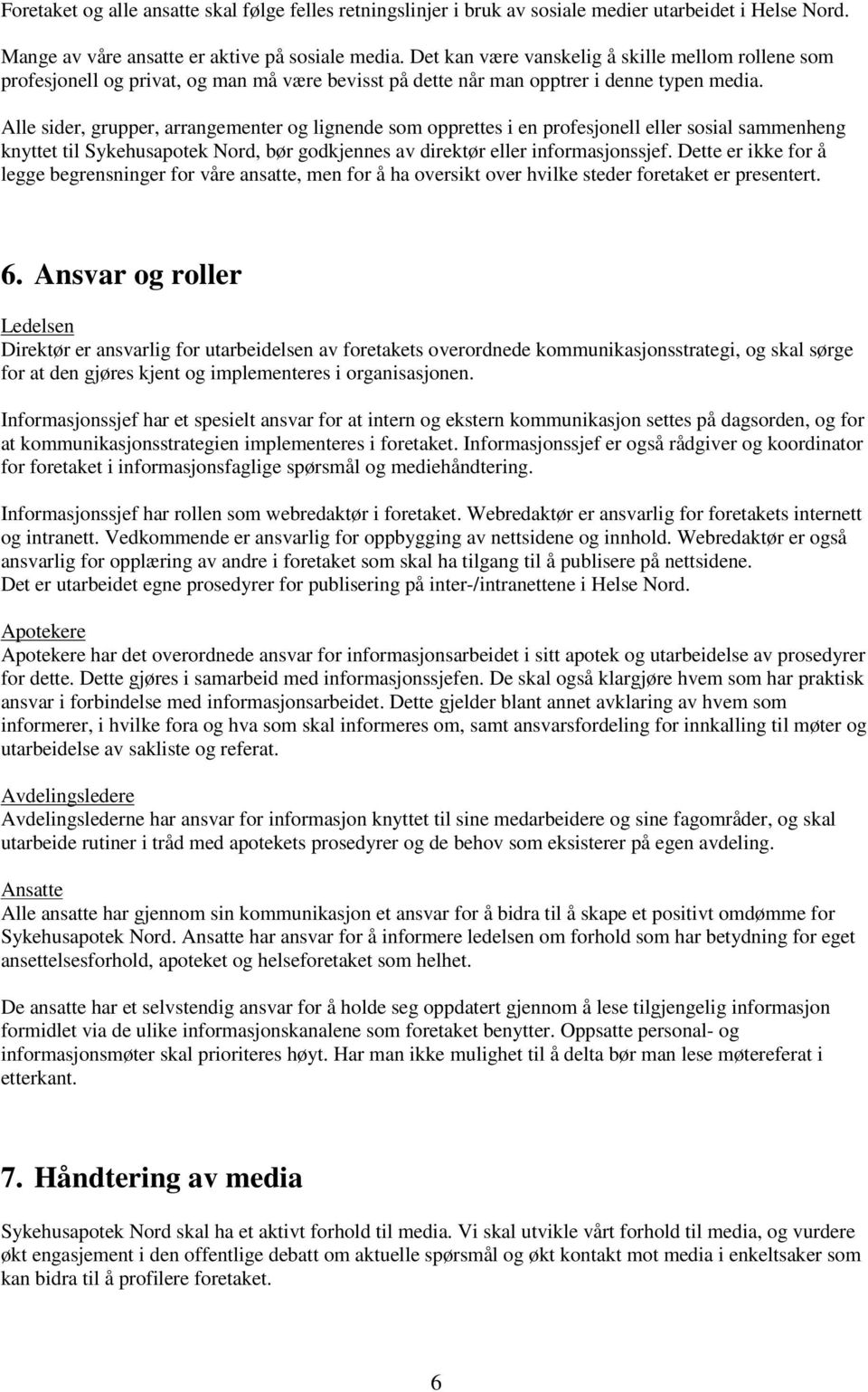 Alle sider, grupper, arrangementer og lignende som opprettes i en profesjonell eller sosial sammenheng knyttet til Sykehusapotek Nord, bør godkjennes av direktør eller informasjonssjef.