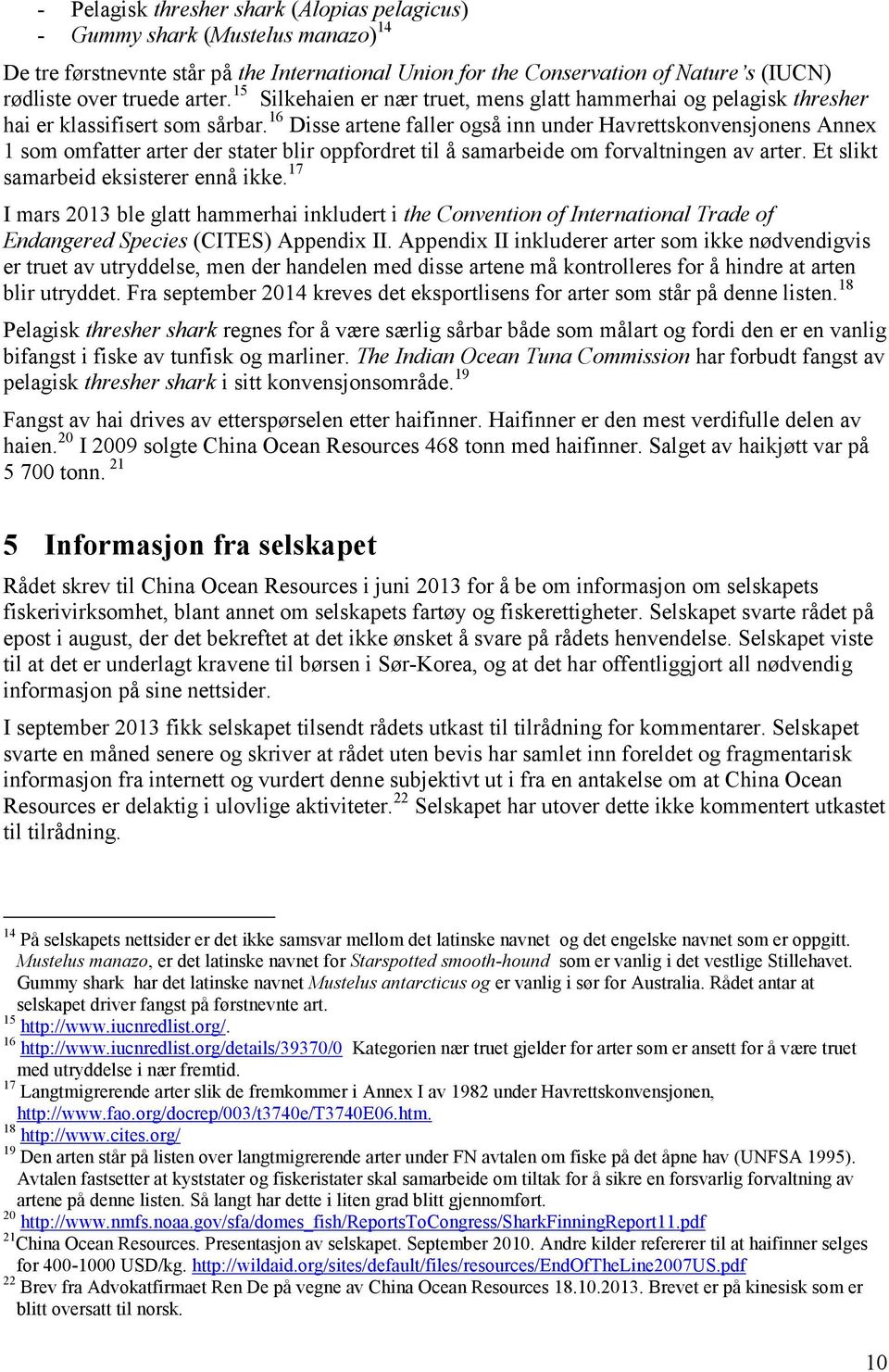 16 Disse artene faller også inn under Havrettskonvensjonens Annex 1 som omfatter arter der stater blir oppfordret til å samarbeide om forvaltningen av arter. Et slikt samarbeid eksisterer ennå ikke.