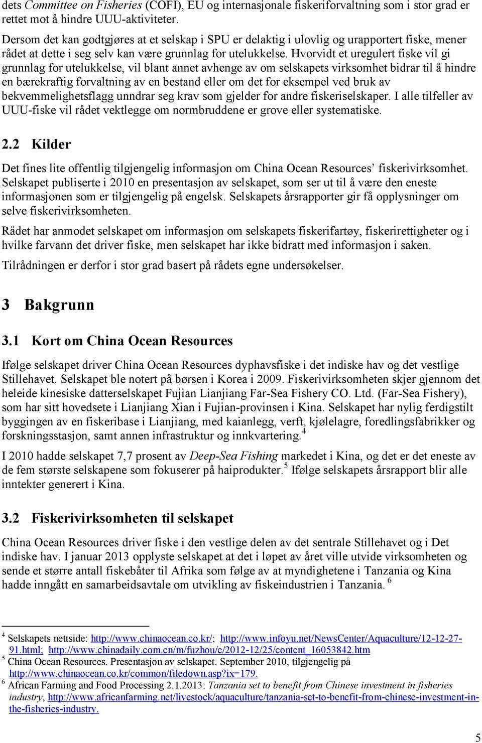 Hvorvidt et uregulert fiske vil gi grunnlag for utelukkelse, vil blant annet avhenge av om selskapets virksomhet bidrar til å hindre en bærekraftig forvaltning av en bestand eller om det for eksempel