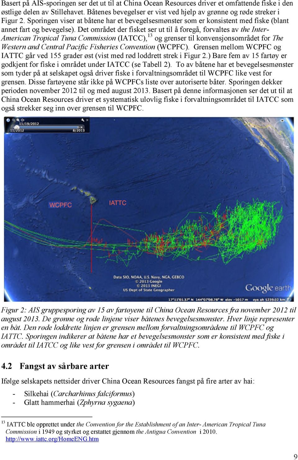 Det området der fisket ser ut til å foregå, forvaltes av the Inter- American Tropical Tuna Commission (IATCC), 13 og grenser til konvensjonsområdet for The Western and Central Pacific Fisheries