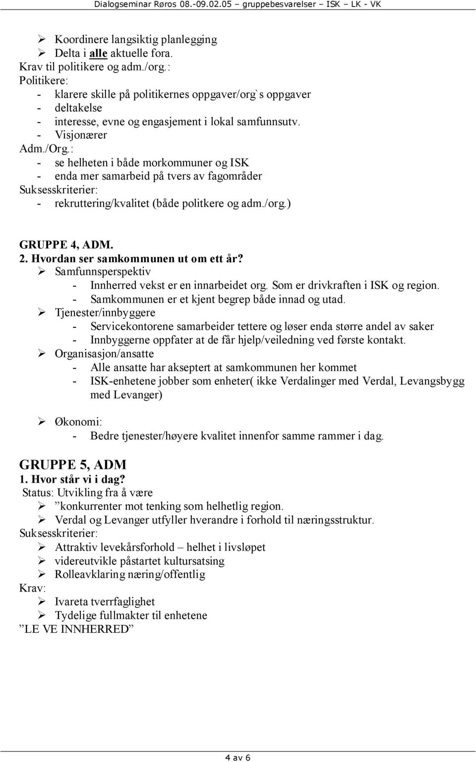 : - se helheten i både morkommuner og ISK - enda mer samarbeid på tvers av fagområder - rekruttering/kvalitet (både politkere og adm./org.) GRUPPE 4, ADM.