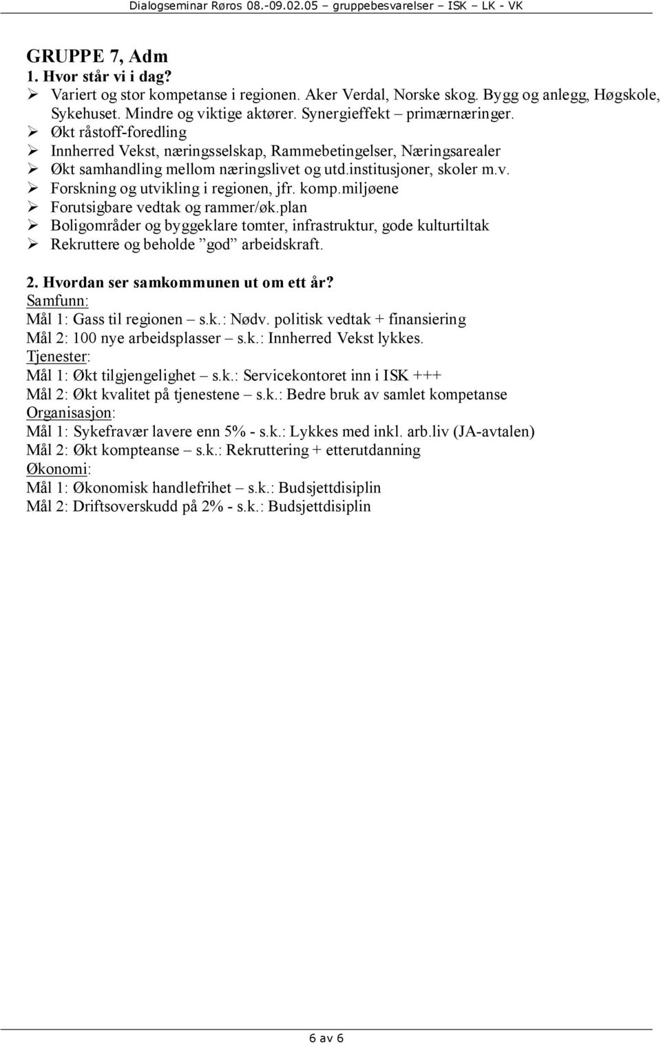 komp.miljøene Forutsigbare vedtak og rammer/øk.plan Boligområder og byggeklare tomter, infrastruktur, gode kulturtiltak Rekruttere og beholde god arbeidskraft. Samfunn: Mål 1: Gass til regionen s.k.: Nødv.