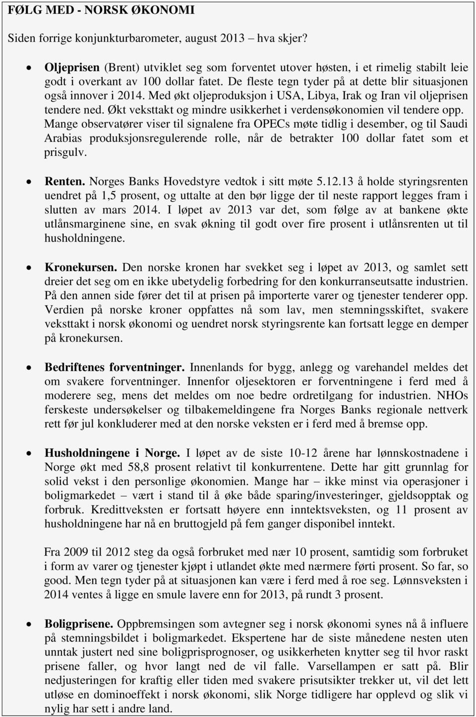 Med økt oljeproduksjon i USA, Libya, Irak og Iran vil oljeprisen tendere ned. Økt veksttakt og mindre usikkerhet i verdensøkonomien vil tendere opp.