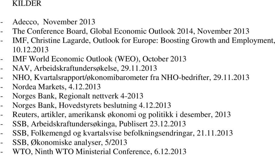 12.2013 - Norges Bank, Regionalt nettverk 4-2013 - Norges Bank, Hovedstyrets beslutning 4.12.2013 - Reuters, artikler, amerikansk økonomi og politikk i desember, 2013 - SSB, Arbeidskraftundersøkinga, Publisert 23.