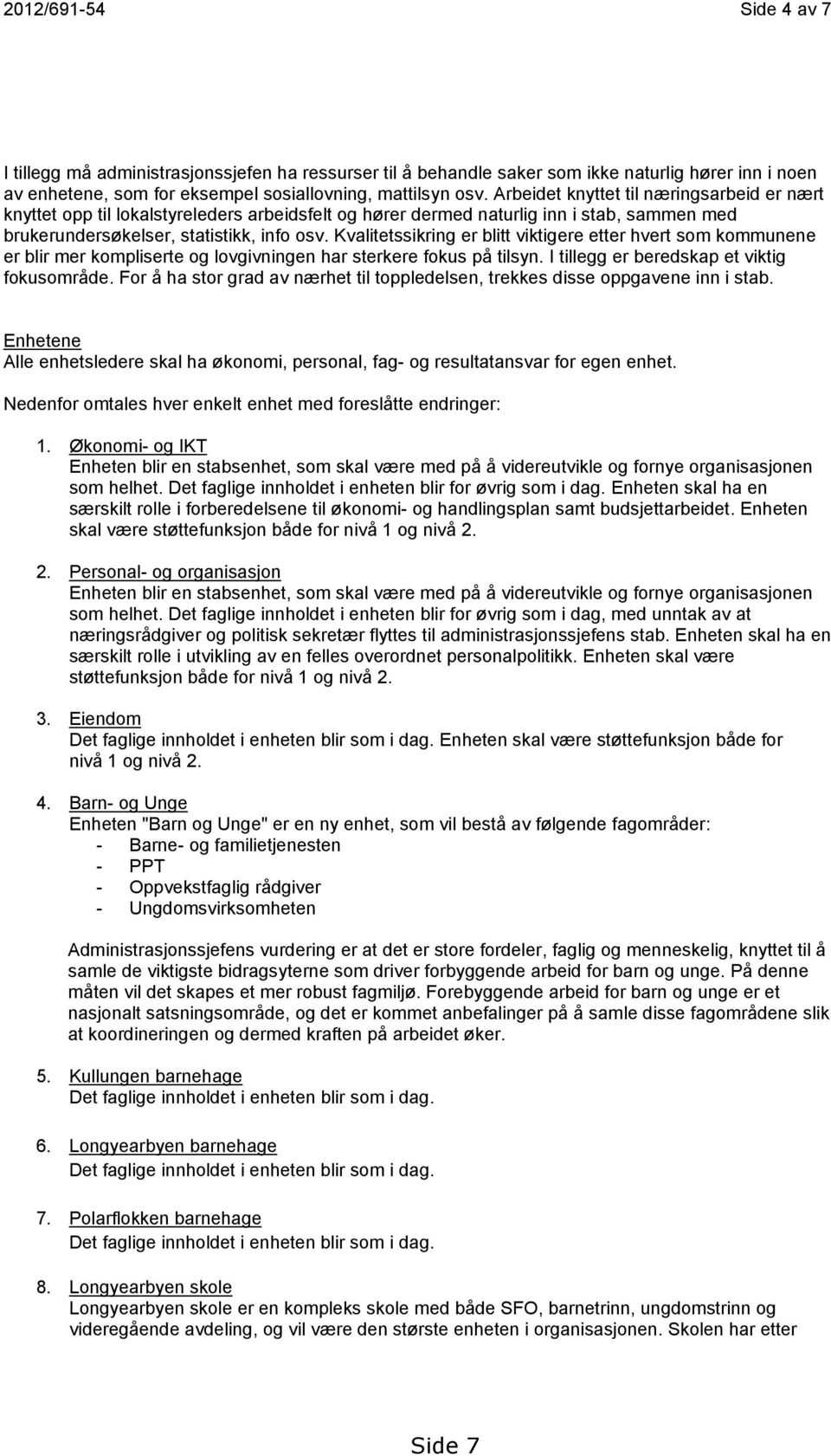 Kvalitetssikring er blitt viktigere etter hvert som kommunene er blir mer kompliserte og lovgivningen har sterkere fokus på tilsyn. I tillegg er beredskap et viktig fokusområde.