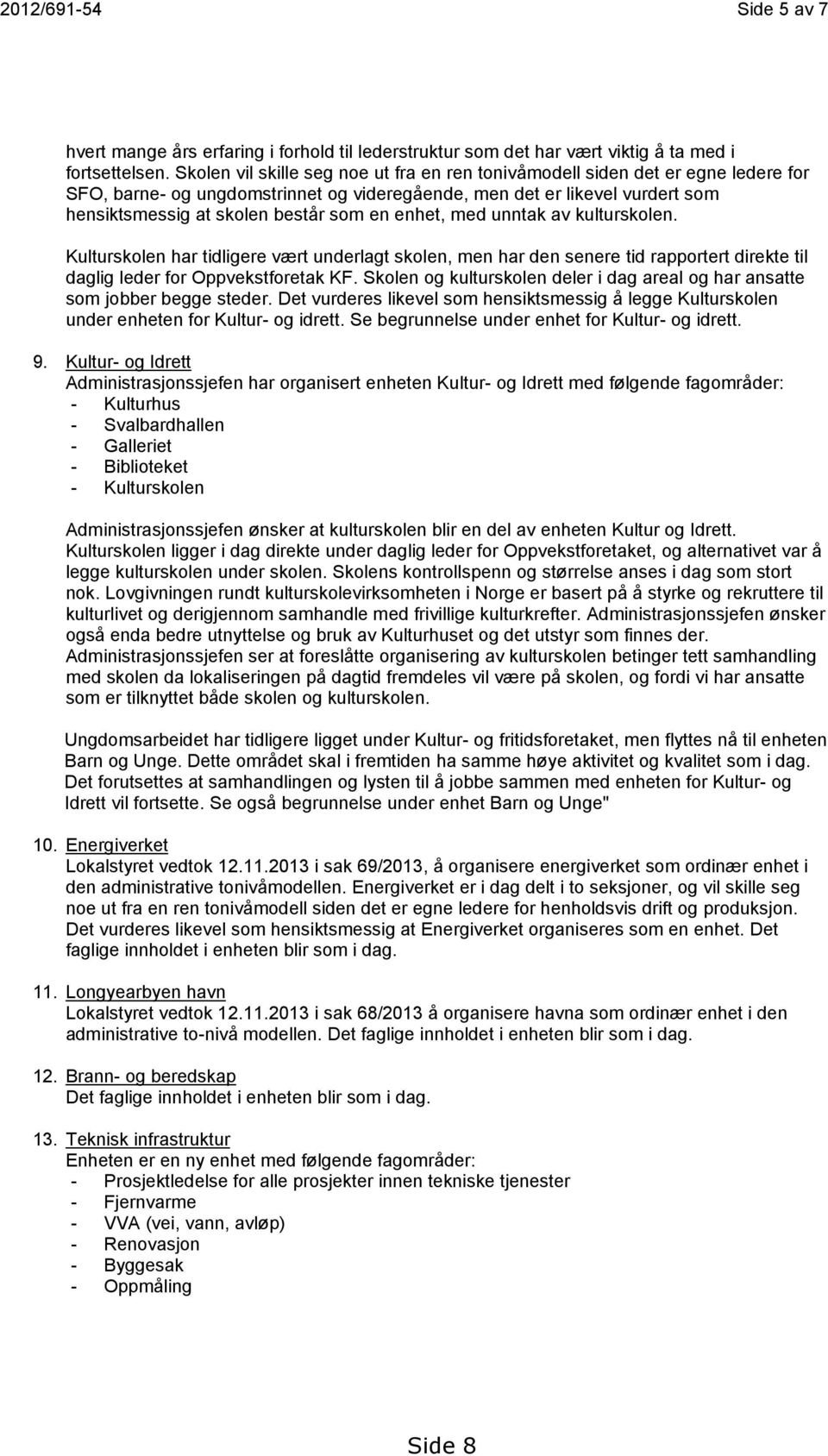 enhet, med unntak av kulturskolen. Kulturskolen har tidligere vært underlagt skolen, men har den senere tid rapportert direkte til daglig leder for Oppvekstforetak KF.