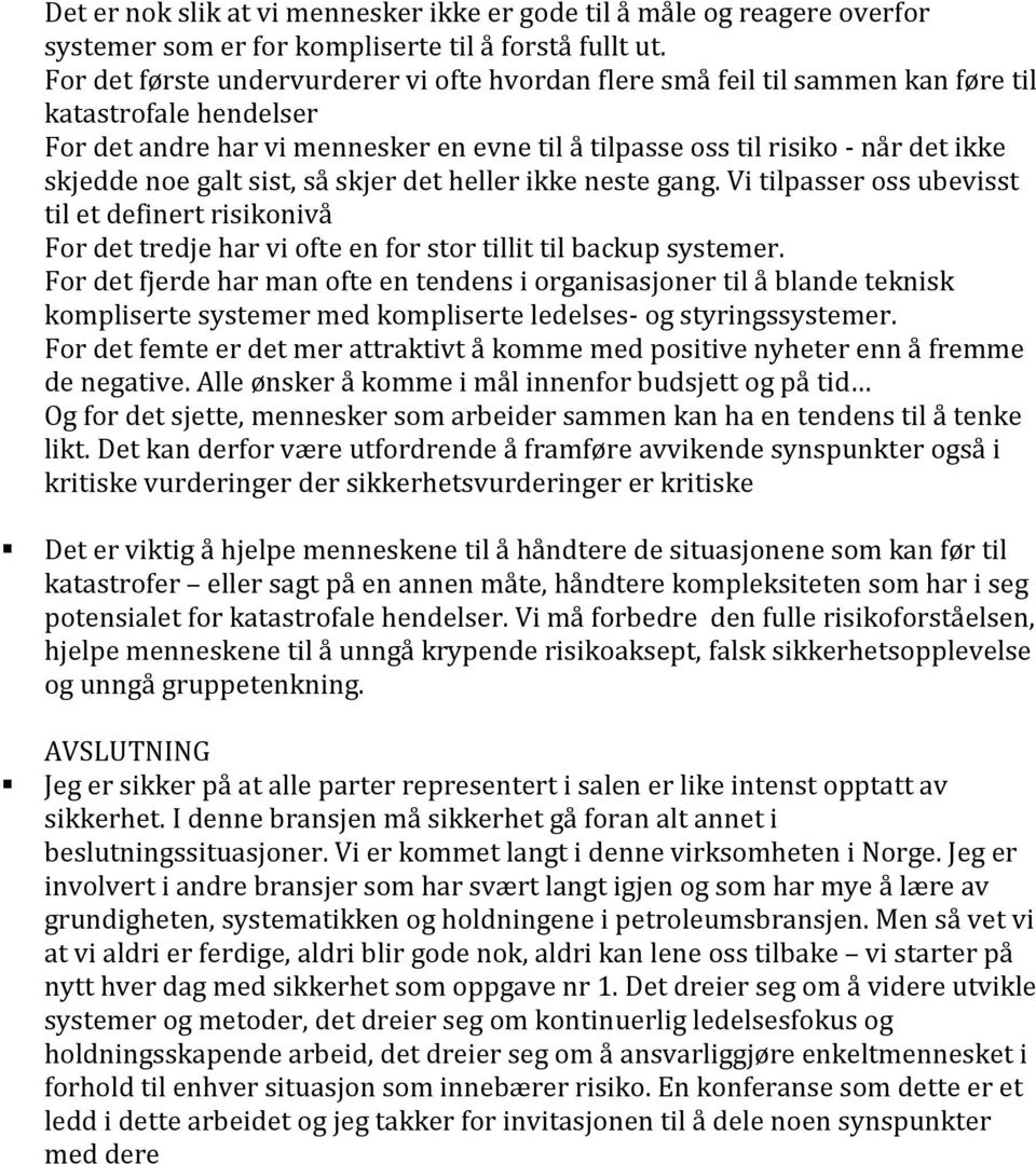 noe galt sist, så skjer det heller ikke neste gang. Vi tilpasser oss ubevisst til et definert risikonivå For det tredje har vi ofte en for stor tillit til backup systemer.