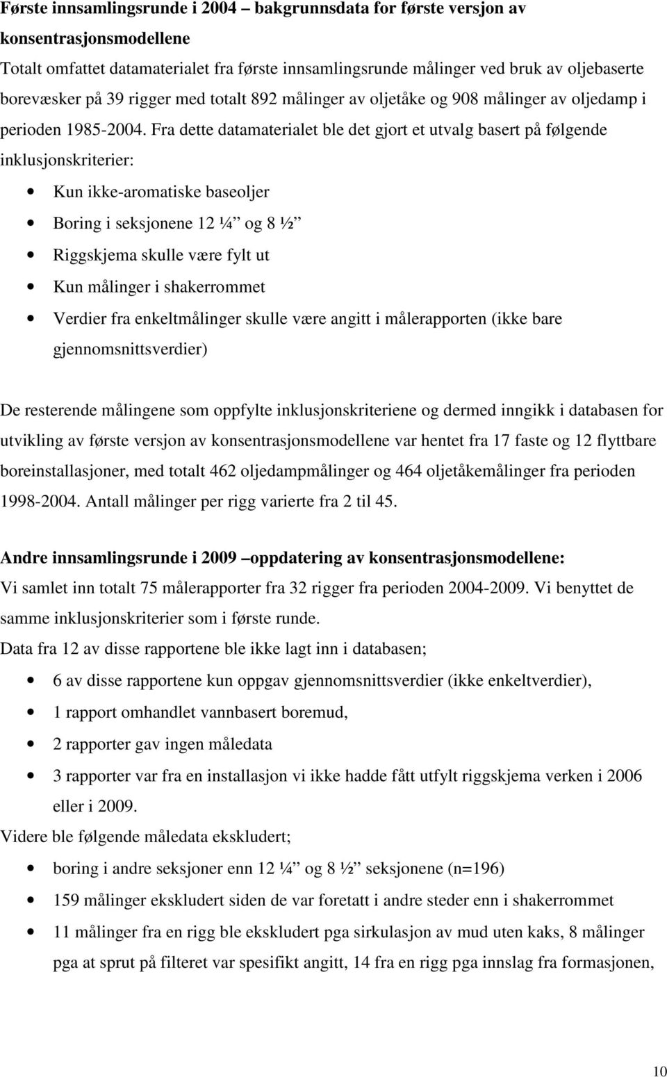 Fra dette datamaterialet ble det gjort et utvalg basert på følgende inklusjonskriterier: Kun ikke-aromatiske baseoljer Boring i seksjonene 12 ¼ og 8 ½ Riggskjema skulle være fylt ut Kun målinger i