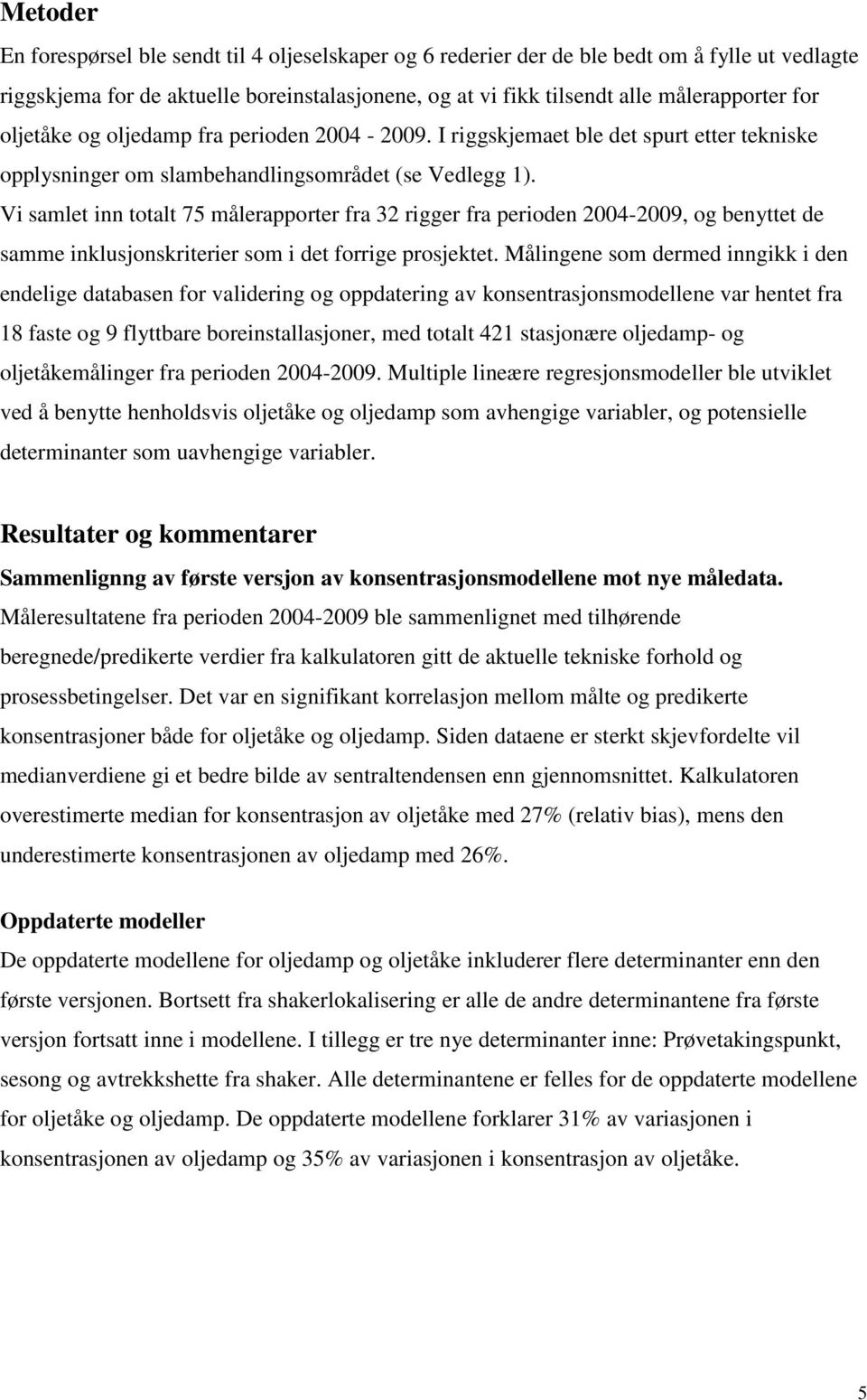 Vi samlet inn totalt 75 målerapporter fra 32 rigger fra perioden 2004-2009, og benyttet de samme inklusjonskriterier som i det forrige prosjektet.