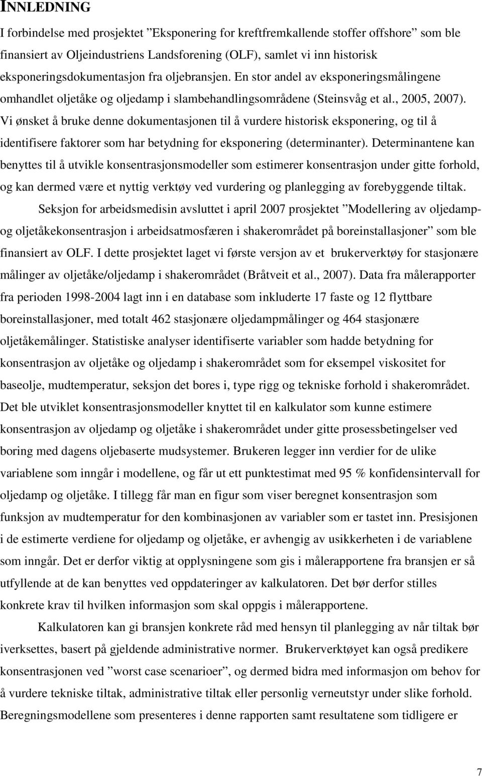 Vi ønsket å bruke denne dokumentasjonen til å vurdere historisk eksponering, og til å identifisere faktorer som har betydning for eksponering (determinanter).