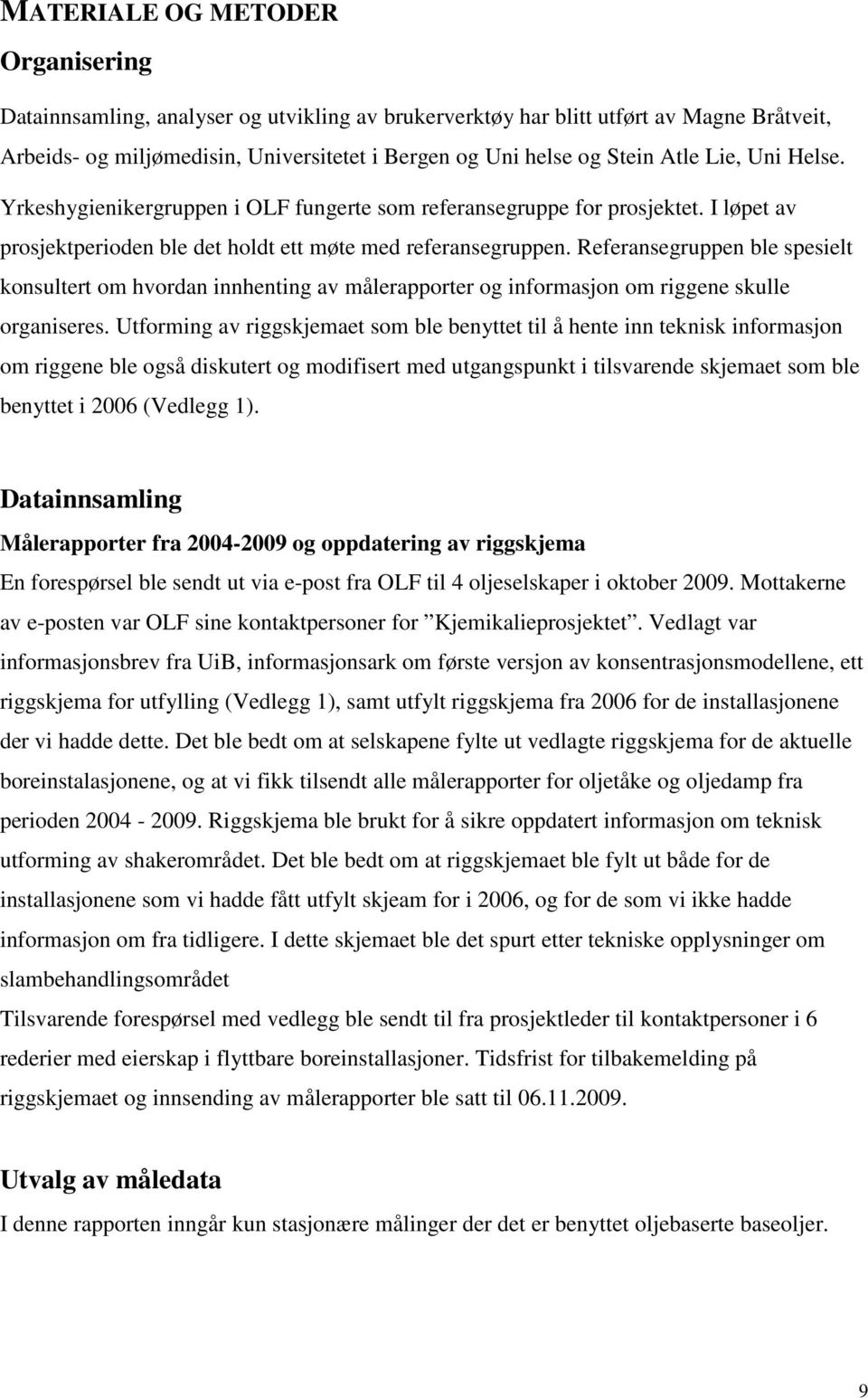 Referansegruppen ble spesielt konsultert om hvordan innhenting av målerapporter og informasjon om riggene skulle organiseres.