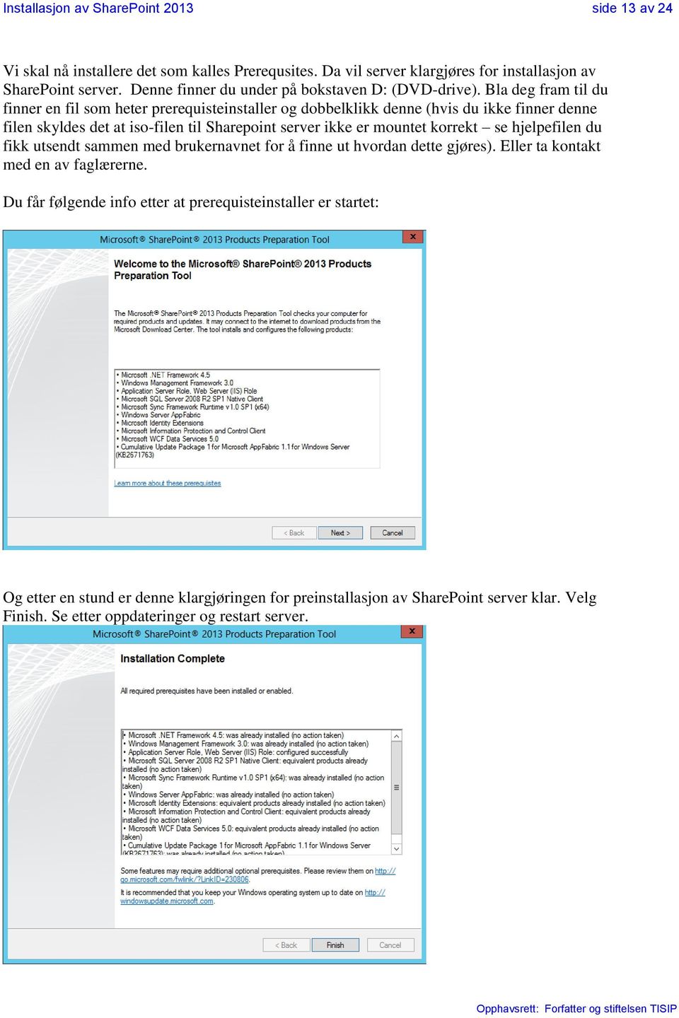 Bla deg fram til du finner en fil som heter prerequisteinstaller og dobbelklikk denne (hvis du ikke finner denne filen skyldes det at iso-filen til Sharepoint server ikke er mountet