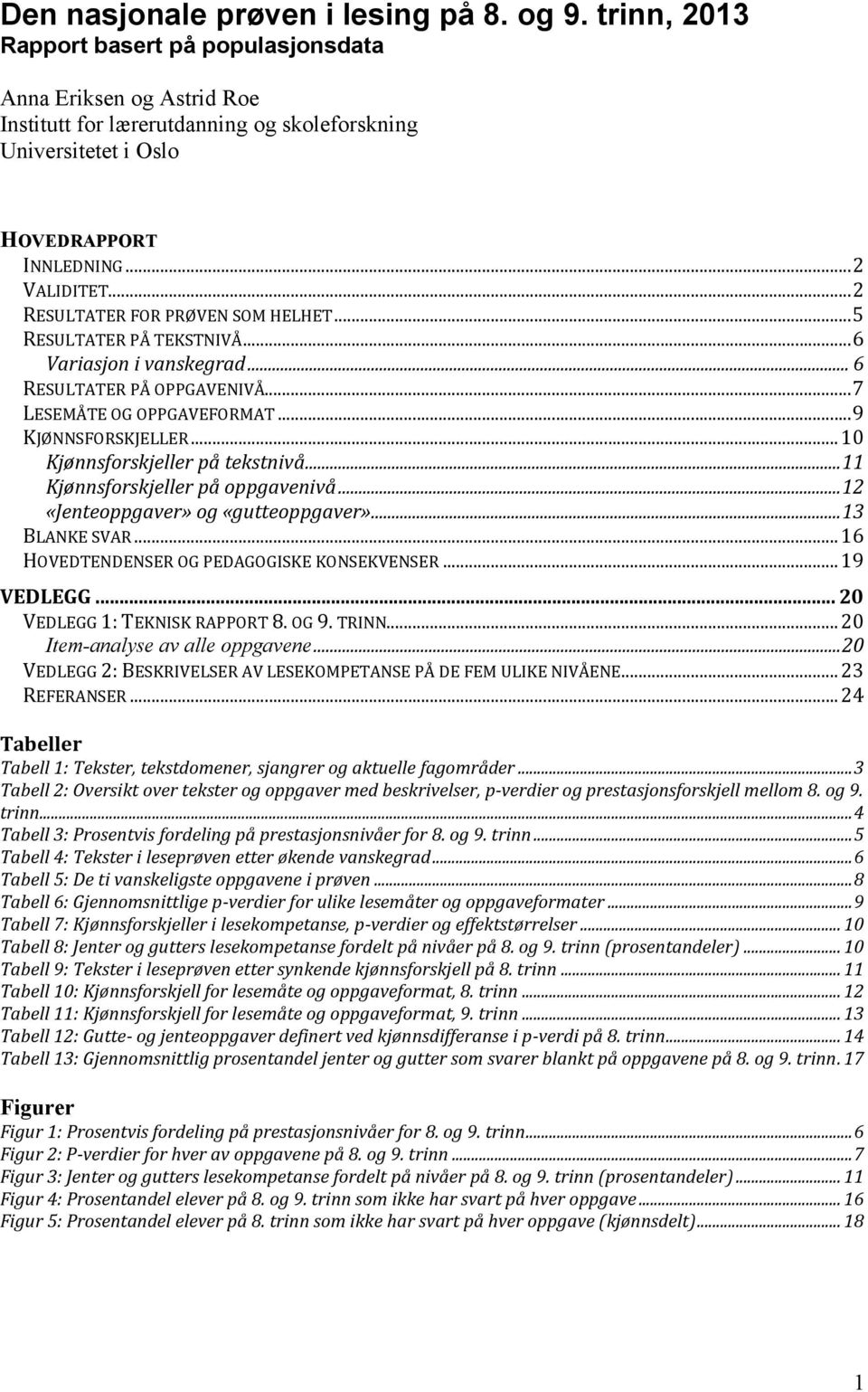 ..2 RESULTATER FOR PRØVEN SOM HELHET...5 RESULTATER PÅ TEKSTNIVÅ...6 Variasjon i vanskegrad... 6 RESULTATER PÅ OPPGAVENIVÅ...7 LESEMÅTE OG OPPGAVEFORMAT...9 KJØNNSFORSKJELLER.