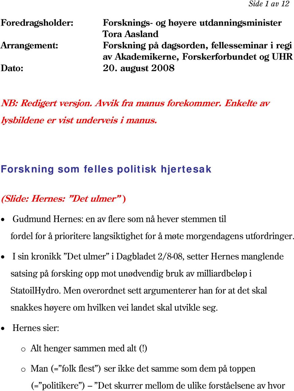 Forskning som felles politisk hjertesak (Slide: Hernes: Det ulmer ) Gudmund Hernes: en av flere som nå hever stemmen til fordel for å prioritere langsiktighet for å møte morgendagens utfordringer.