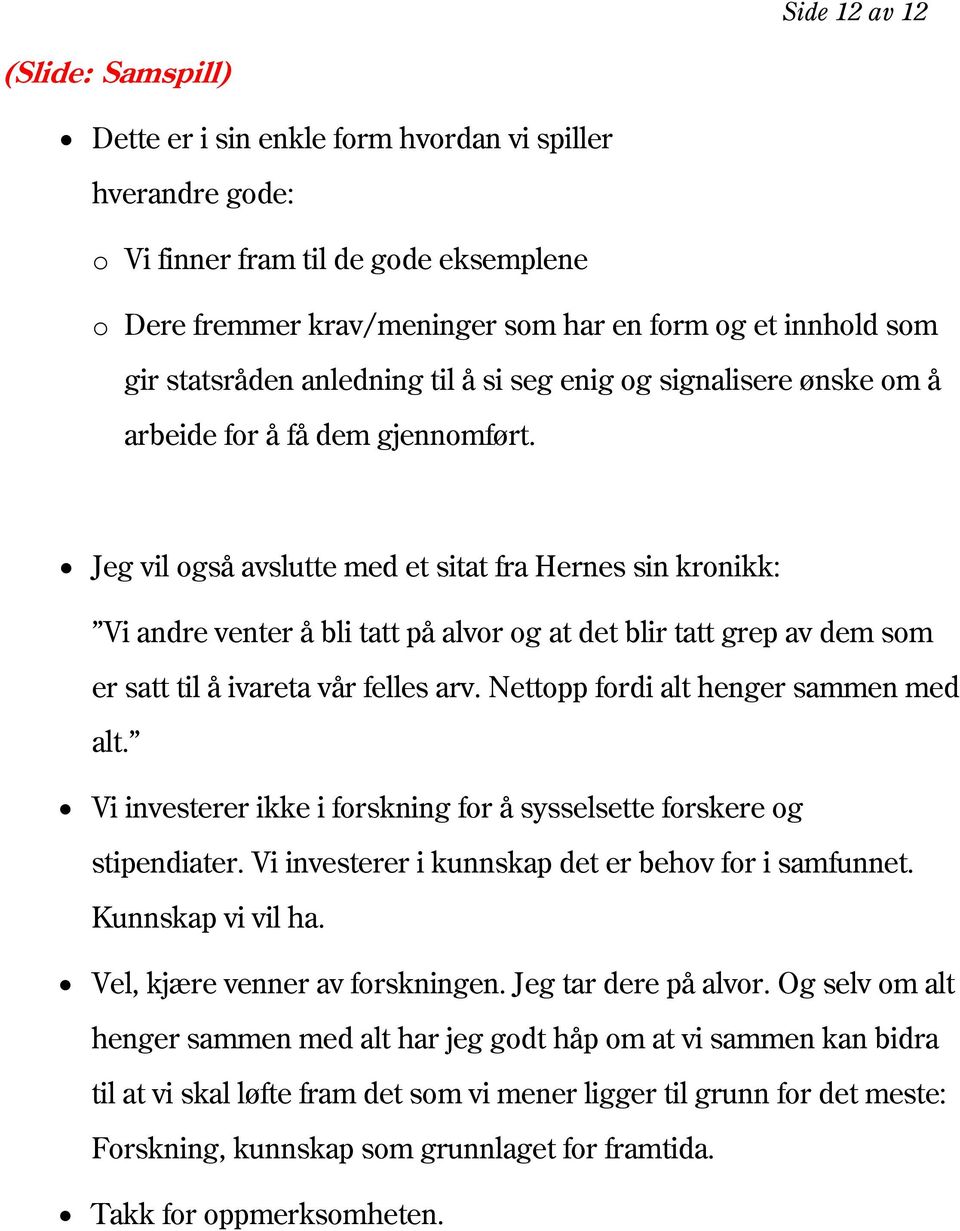 Jeg vil også avslutte med et sitat fra Hernes sin kronikk: Vi andre venter å bli tatt på alvor og at det blir tatt grep av dem som er satt til å ivareta vår felles arv.