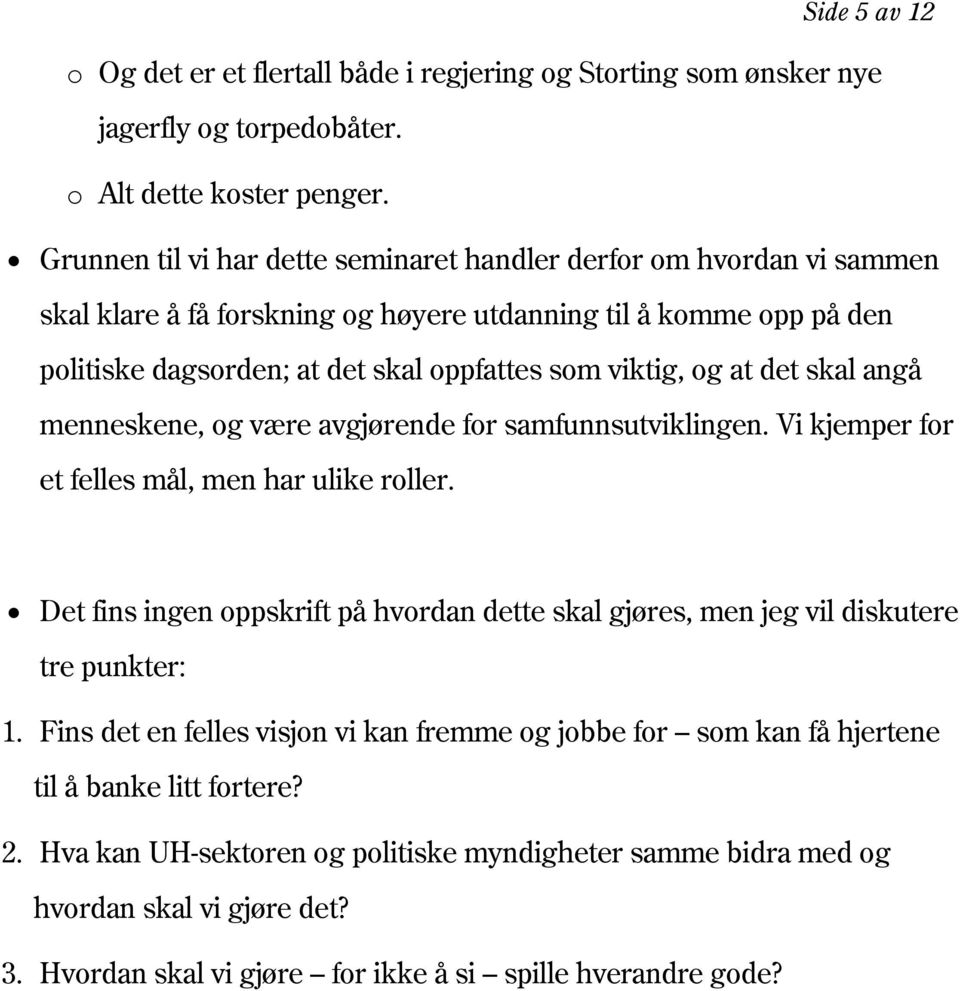 at det skal angå menneskene, og være avgjørende for samfunnsutviklingen. Vi kjemper for et felles mål, men har ulike roller.