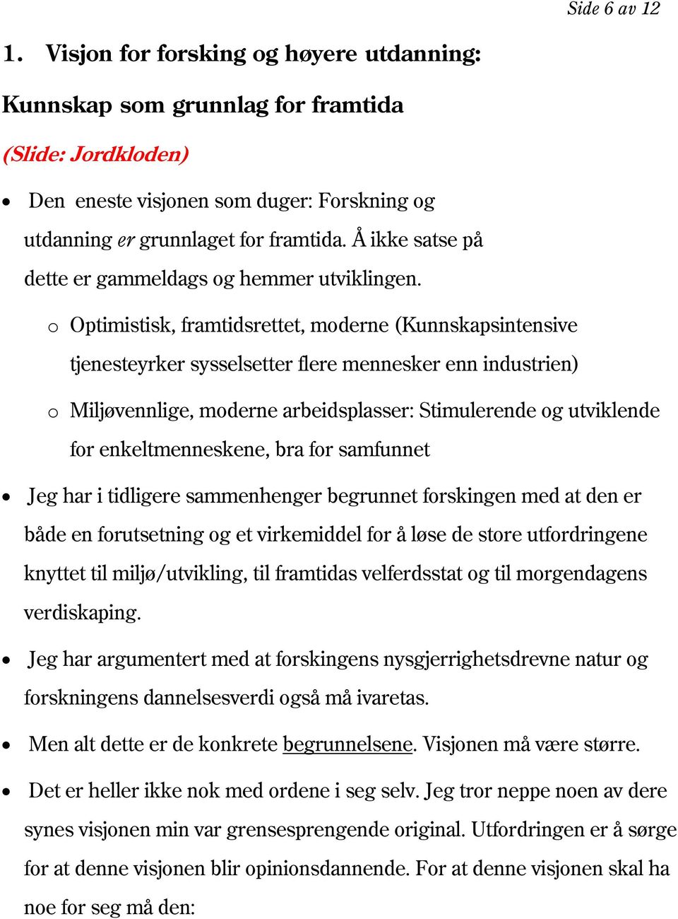 o Optimistisk, framtidsrettet, moderne (Kunnskapsintensive tjenesteyrker sysselsetter flere mennesker enn industrien) o Miljøvennlige, moderne arbeidsplasser: Stimulerende og utviklende for