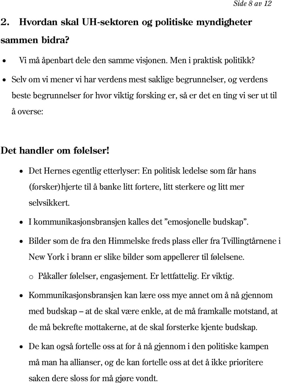 Det Hernes egentlig etterlyser: En politisk ledelse som får hans (forsker)hjerte til å banke litt fortere, litt sterkere og litt mer selvsikkert.