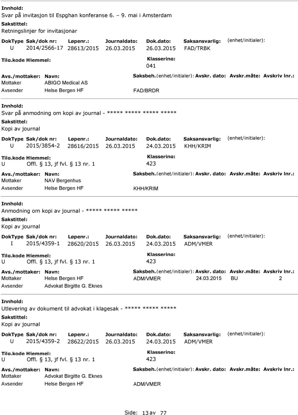 dato: Avskr.måte: Avskriv lnr.: Mottaker NAV Bergenhus KHH/KRM Anmodning om kopi av journal - ***** ***** ***** Kopi av journal 2015/4359-1 28620/2015 24.03.2015 ADM/VMER 423 Avs.