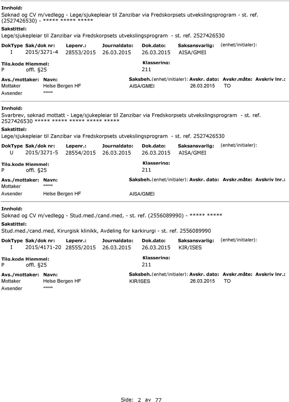 dato: Avskr.måte: Avskriv lnr.: ASA/GME TO ***** Svarbrev, søknad mottatt - Lege/sjukepleiar til Zanzibar via Fredskorpsets utvekslingsprogram - st. ref.