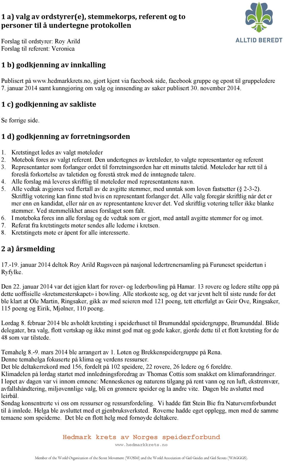 1 c) godkjenning av sakliste Se forrige side. 1 d) godkjenning av forretningsorden 1. Kretstinget ledes av valgt møteleder 2. Møtebok føres av valgt referent.