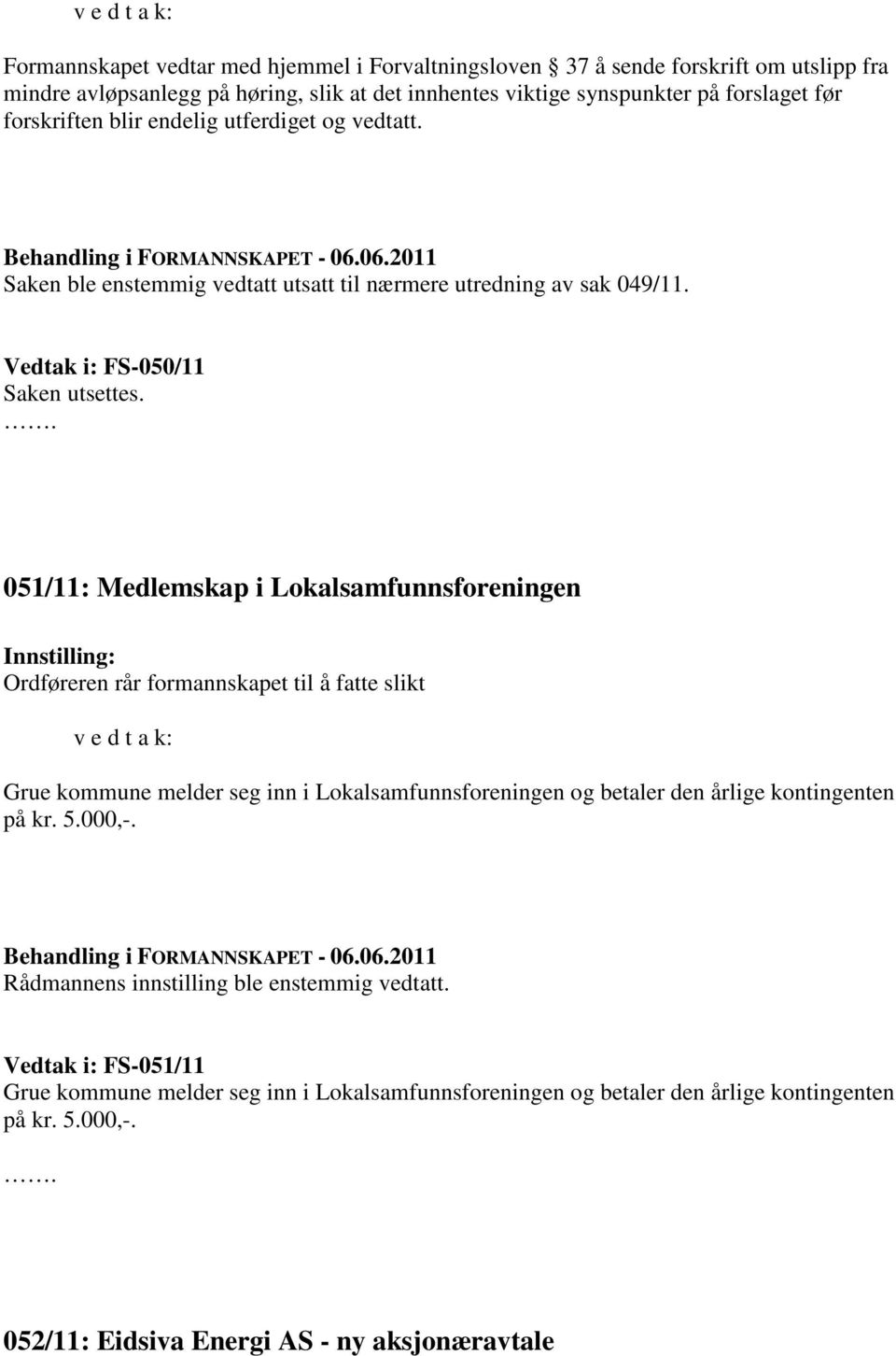 051/11: Medlemskap i Lokalsamfunnsforeningen Ordføreren rår formannskapet til å fatte slikt v e d t a k: Grue kommune melder seg inn i Lokalsamfunnsforeningen og betaler den årlige kontingenten