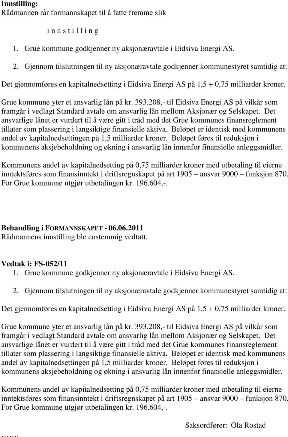 Grue kommune yter et ansvarlig lån på kr. 393.208,- til Eidsiva Energi AS på vilkår som framgår i vedlagt Standard avtale om ansvarlig lån mellom Aksjonær og Selskapet.