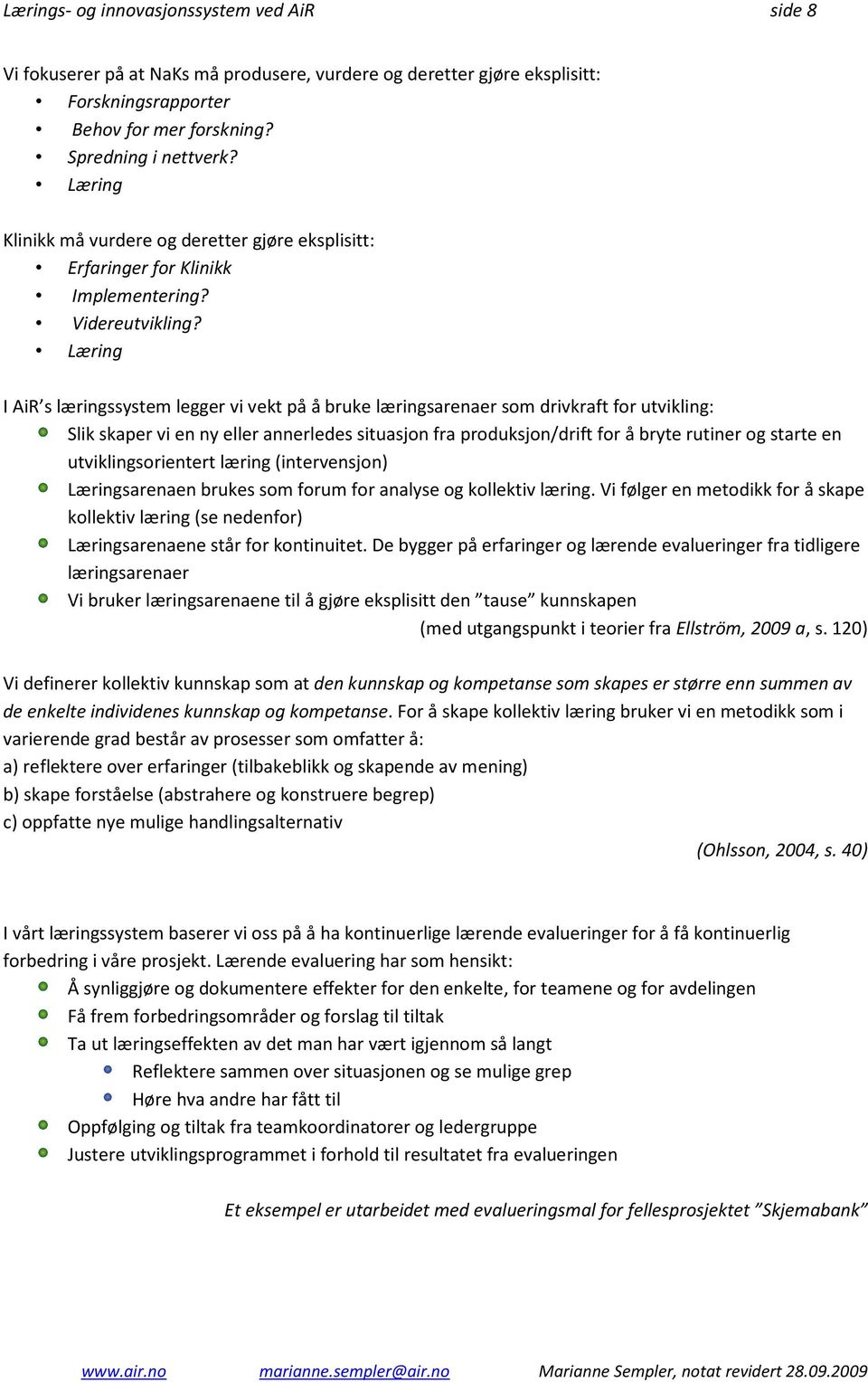 Læring I AiR s læringssystem legger vi vekt på å bruke læringsarenaer som drivkraft for utvikling: Slik skaper vi en ny eller annerledes situasjon fra produksjon/drift for å bryte rutiner og starte