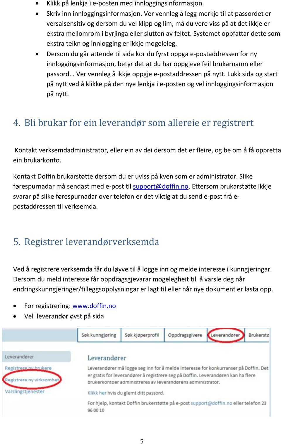 Systemet oppfattar dette som ekstra teikn og innlogging er ikkje mogeleleg.