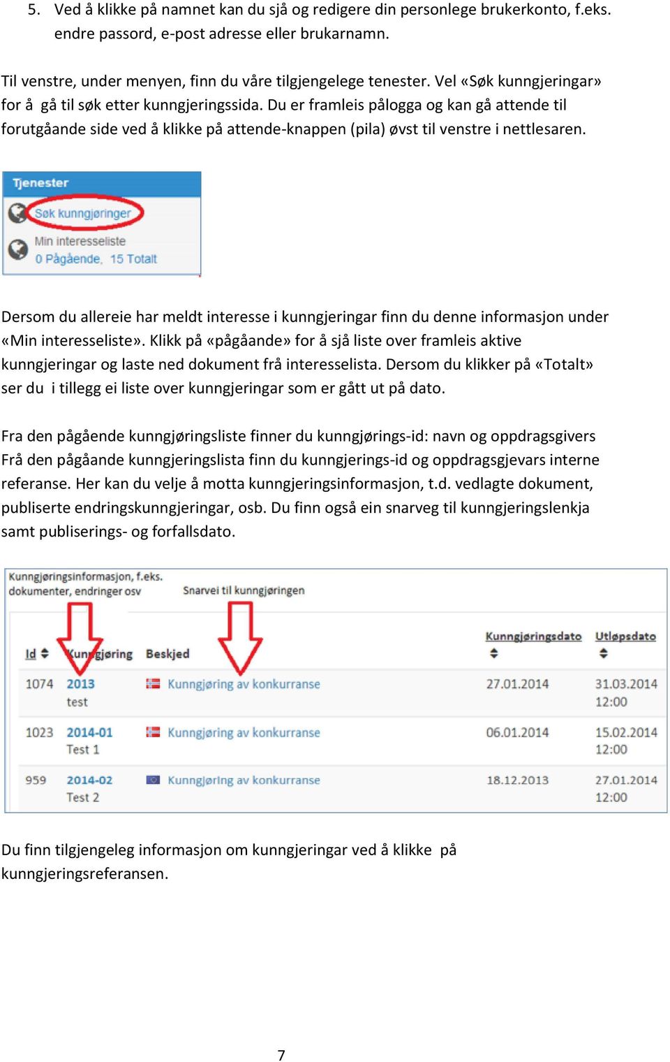 Dersom du allereie har meldt interesse i kunngjeringar finn du denne informasjon under «Min interesseliste».