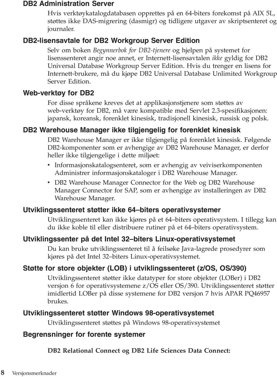 Universal Database Workgroup Server Edition. Hvis du trenger en lisens for Internett-brukere, må du kjøpe DB2 Universal Database Unlimited Workgroup Server Edition.