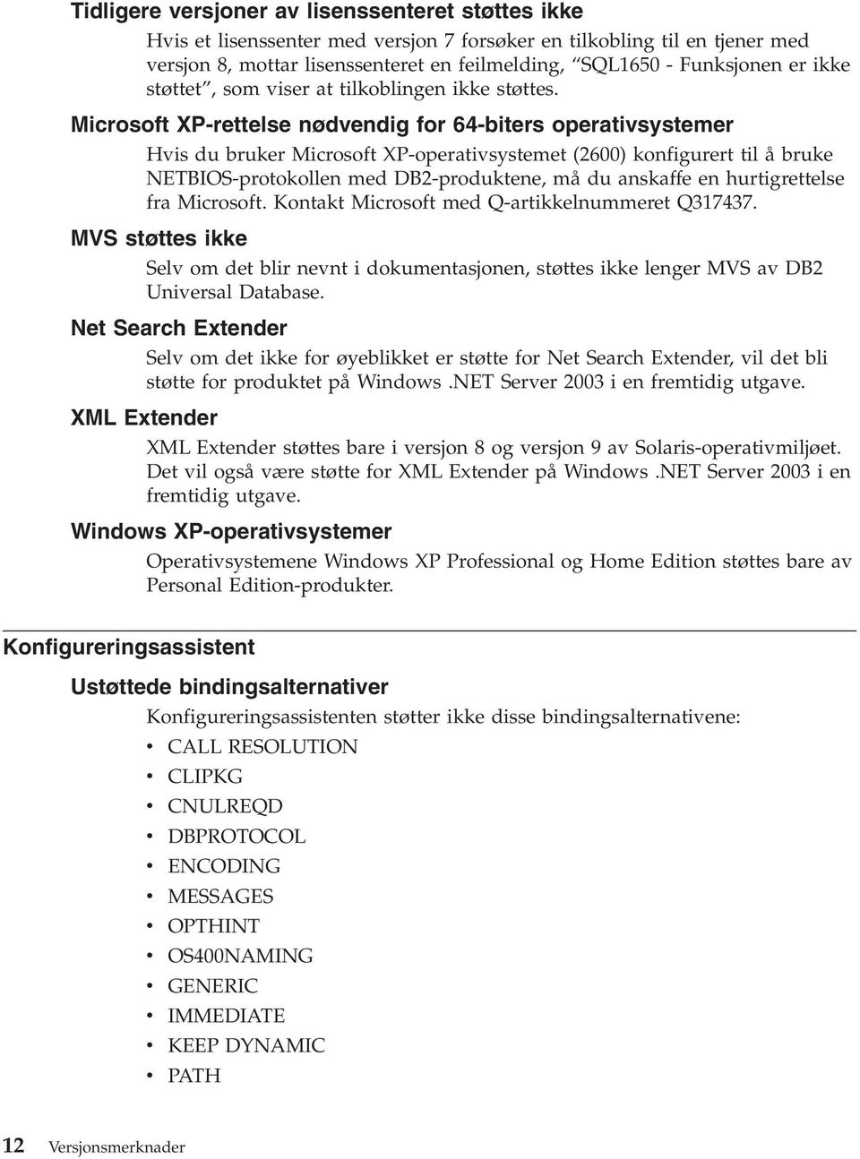 Microsoft XP-rettelse nødvendig for 64-biters operativsystemer Hvis du bruker Microsoft XP-operativsystemet (2600) konfigurert til å bruke NETBIOS-protokollen med DB2-produktene, må du anskaffe en