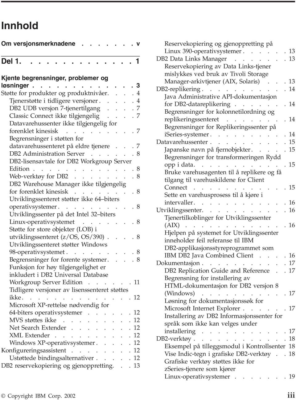 ........ 7 Begrensninger i støtten for datavarehussenteret på eldre tjenere... 7 DB2 Administration Server...... 8 DB2-lisensavtale for DB2 Workgroup Server Edition............. 8 Web-verktøy for DB2.