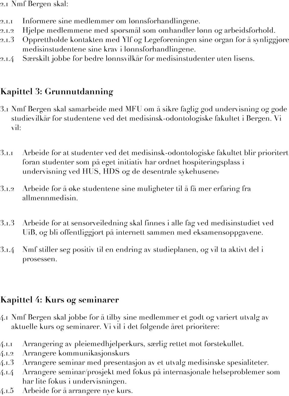 1 Nmf Bergen skal samarbeide med MFU om å sikre faglig god undervisning og gode studievilkår for studentene ved det medisinsk-odontologiske fakultet i Bergen. Vi vil: 3.1.1 Arbeide for at studenter