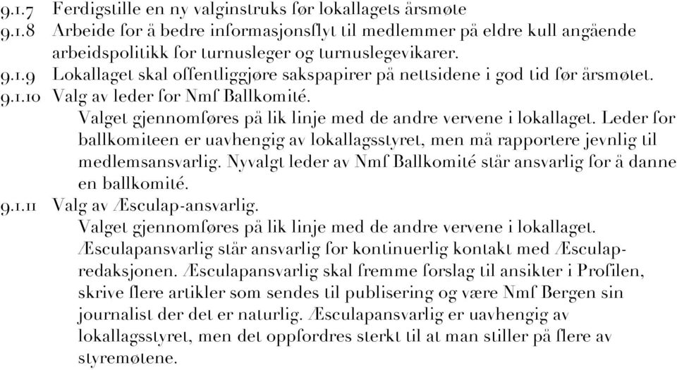 Leder for ballkomiteen er uavhengig av lokallagsstyret, men må rapportere jevnlig til medlemsansvarlig. Nyvalgt leder av Nmf Ballkomité står ansvarlig for å danne en ballkomité. 9.1.