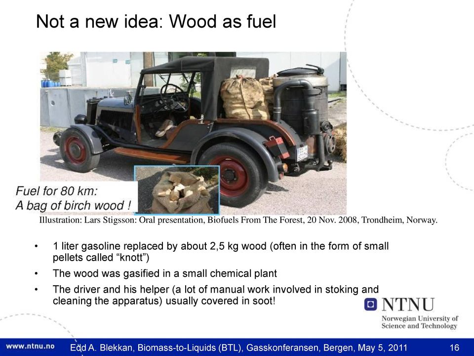 1 liter gasoline replaced by about 2,5 kg wood (often in the form of small pellets called knott ) The wood was gasified