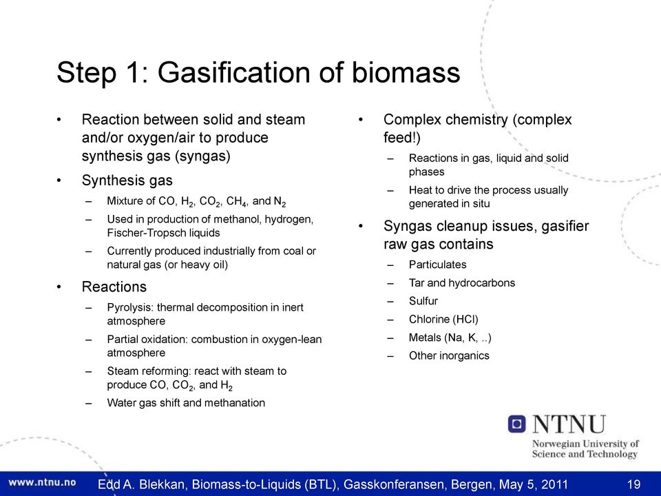 combustion in oxygen-lean atmosphere Steam reforming: react with steam to produce CO, CO 2, and H 2 Water gas shift and methanation Complex chemistry (complex feed!