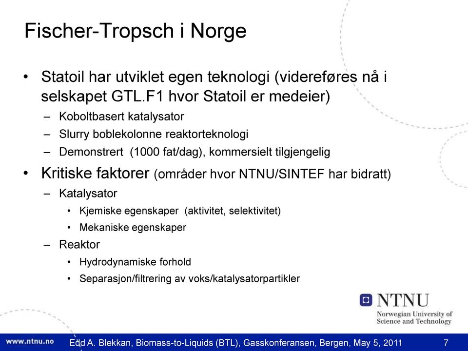 tilgjengelig Kritiske faktorer (områder hvor NTNU/SINTEF har bidratt) Katalysator Kjemiske egenskaper (aktivitet, selektivitet)