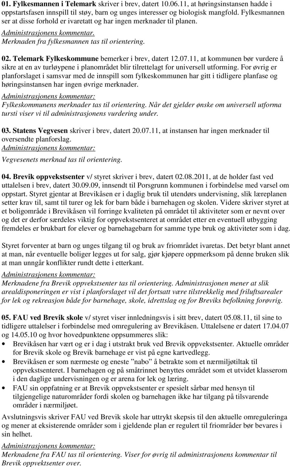 Telemark Fylkeskommune bemerker i brev, datert 12.07.11, at kommunen bør vurdere å sikre at en av turløypene i planområdet blir tilrettelagt for universell utforming.