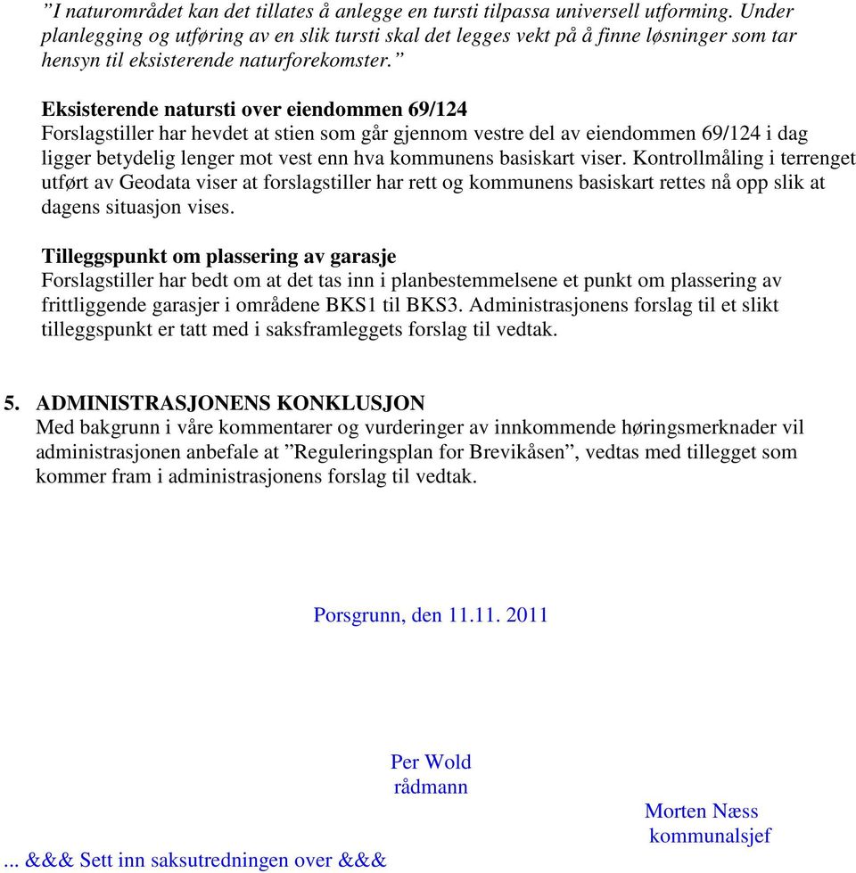 Eksisterende natursti over eiendommen 69/124 Forslagstiller har hevdet at stien som går gjennom vestre del av eiendommen 69/124 i dag ligger betydelig lenger mot vest enn hva kommunens basiskart