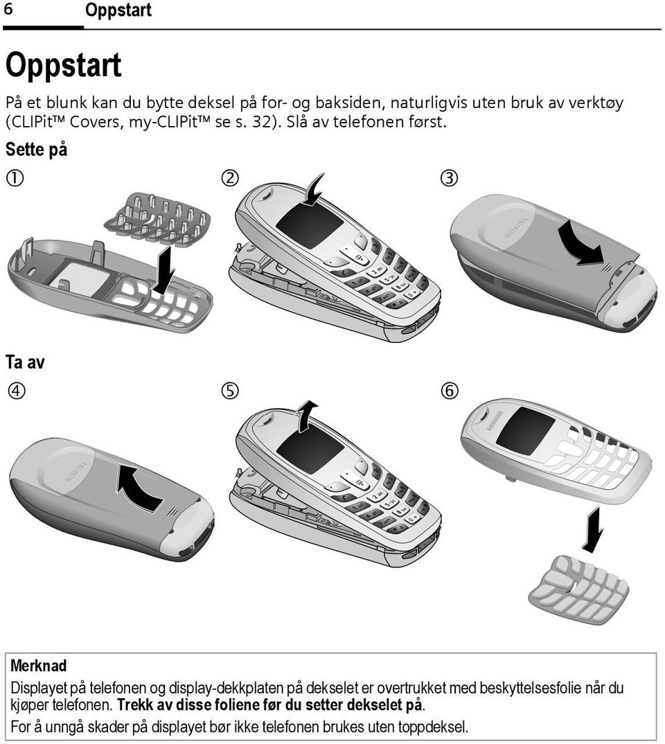 Sette på 1 2 3 Ta av 4 5 6 Merknad Displayet på telefonen og display-dekkplaten på dekselet er overtrukket