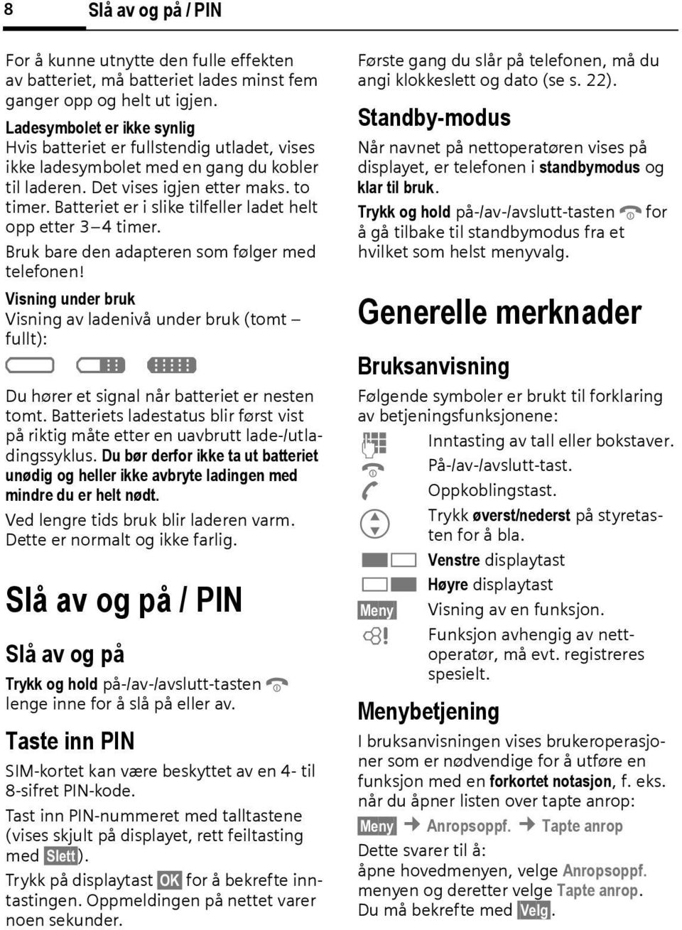 Batteriet er i slike tilfeller ladet helt opp etter 3 4 timer. Bruk are den adapteren som følger med telefonen!